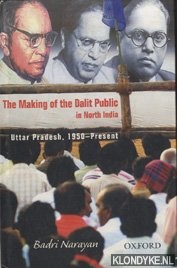 Narayan, Badri - The making of the Dalit public in North India. Uttar Pradesh, 1950-present