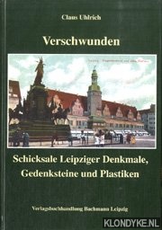 Uhlrich, Claus - Verschwunden. Schicksale Leipiger denkmale gedenksteine und plastiken