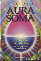 Wall, Vicky - Auro soma. Das wunder der farbheilung und die geschichte eines lebens