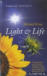 Gross, Michael - Light & Life. An engrossing exploration of biological clocks, ancient sun-gods, and creatures that glow in the dark