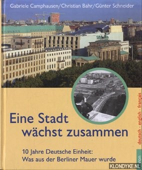 Camphausen, Gabriele & Christian Bahr - Eine stadt wachst zusammen. 10 jahre Deutsche einheit: Was aus der Berliner mauere wurde