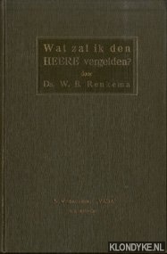 Renkema, W.B. - Wat zal ik de Heere vergelden? Acht leerredenen bij gelegenheid van zijn 25jarig ambtsfeest