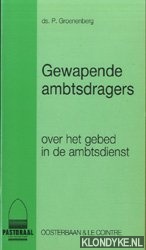 Groenenberg, P - Gewapende ambtsdragers. Over het gebed in de ambtsdienst