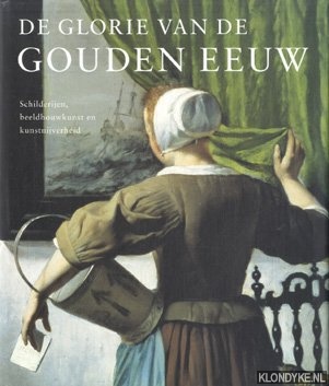 Kiers, Judikje & Fieke Tissing - De glorie van de Gouden Eeuw. Schilderijen, beeldhouwkunst en kunstnijverheid. Nederlandse kunst uit de 17de eeuw. Schilderijen, beeldhouwkunst en kunstnijverheid