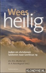 Mulder, M.C. & A. Noordergraaf - Wees heilig. Joden en christenen luisteren naar Leviticus 19