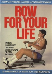 Kirch, Barbara & Hoyt, Dr. Reed W. & Fithian, Janet - Row for your life. Minute for minute, the most effective way to stay in shape