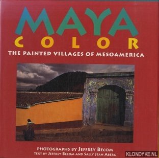 Becom, Jeffrey & Aberg, Sally Jean - Maya Color. The painted villages of Mesoamerica