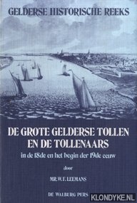 Leemans, Mr. W.F. - De grote Gelderse tollen en de tollenaars in de 18de en het begin der 19de eeuw