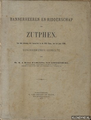 Ablaing van Giessenburg, Mr. W.J. Baron d'. - Bannerheeren en Ridderschap van Zutphen. Van den aanvang der beroerten in de XVIe eeuw, tot het jaar 1795. Geschiedkundig gedeelte + Tweede of Geslachtkundig gedeelte