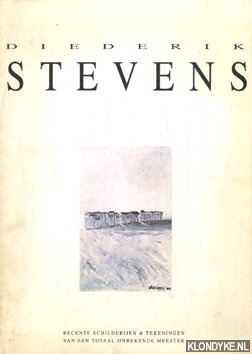 Diverse auteurs - Diederik Stevens. Recente schilderijen & tekeningen van een totaal onbekende meester