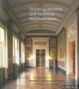 Hecht, Christian - Dichtergedchtnis und frstliche Reprsentation: Der Westflgel des Weimarer Residenzschlosses. Architektur und Ausstattung