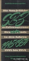 Diverse auteurs - SBZ von 1945 bis 1954. Die Sowjetische besatzungszone Deutschlands in den Jahren 1945-1954. Eine chronologische Ubersicht