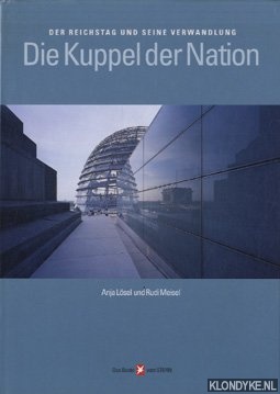 Lsel, Anja & Rudi Meisel - Die Kuppel der Nation. Der Reichstag und seine Verwandlung.