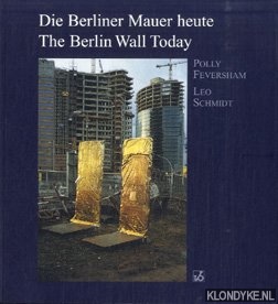 Feversham, Polly & Schmidt, Leo - Die Berliner Mauer heute. Denkmalwert und Umgang