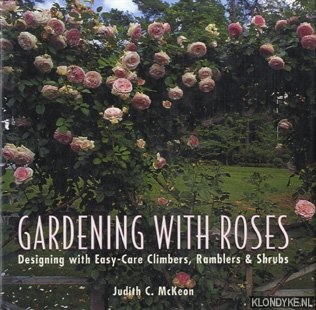 McKeon, Judith C. - Gardening with Roses. Desgning with Easy-Care Climbers, Ramblers & Shrubs