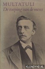 Multatuli - De roeping van de mens. Een keuze uit zijn gehele werk door C. Bij