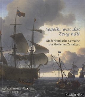 Sitt, Martina & Gassner, Hubertus - Segeln, Was Das Zeug Halt! Niederlandische Gemalde Des Goldenen Zeitalters