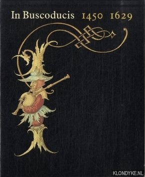 Koldeweij, Dr. A.M. - In Buscoducis 1450-1629: Kunst uit de Bourgondische tijd te 's-Hertogenbosch. De cultuur van late middeleeuwen en renaissance