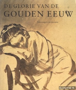 Runia, Epco - De glorie van de Gouden Eeuw. Nederlandse kunst uit de 17de eeuw. Tekeningen en prenten