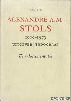 Dijk, C. van - Alexandre A.M. Stols 1900 - 1973: uitgever/typograaf: een documentatie