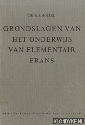 Mossel, Dr, R.S. - Grondslagen van het onderwijs van elementair Frans. Een taalkundige en didactische analyse