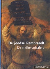 Alexander-Knotter, Mirjam & Hillegers, Jasper & Voolen, Edward van - De 'Joodse' Rembrandt. De Mythe Ontrafeld
