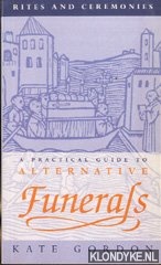 Gordon, Kate - Rites and Ceremonies. A Practical Guide to Alternative Funerals