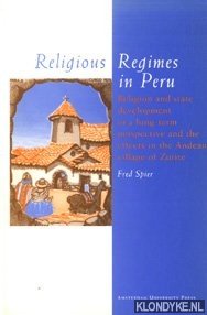 Spier, Fred - Religious Regimes in Peru. Religion and state development in a long-term perspective and the effects in the Andean village of Zurite