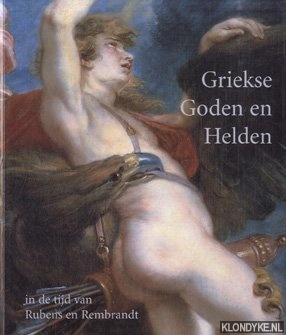 Schoon, Peter & Sander Paarlberg - Griekse Goden en Helden in de tijd van Rubens en Rembrandt