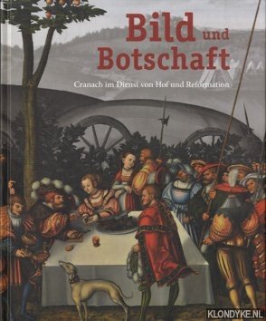 Carrasco, Julia - e.a. - Bild und Botschaft: Cranach im Dienst von Hof und Reformation