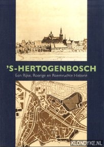 Kops, Wim - 's-Hertogenbosch. Een rijke, roerige en roemruchte historie