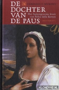 Murphy, Caroline P. - De Dochter Van De Paus. Het buitengewone leven van Felice della Rovere