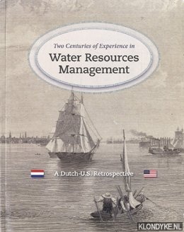 Lonnquest, John & Toussaint, Bert & Manous Jr., Joe & Ertsen, Maurits - Two Centuries of Experience in Water Resources Management. A Dutch-U.S. Retrospective