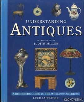 Miller, Judith - Understanding Antiques An Introductory Guide to Furniture, Ceramics, Glass, Timepieces, and Silver