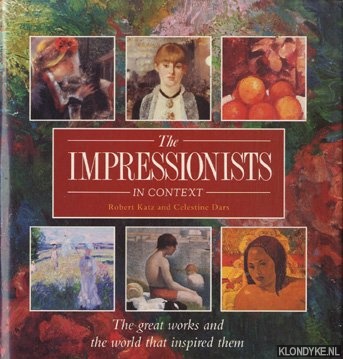 Katz, Robert & Celestine Dars - The impressionists in context: the Great Works and the World that Inspired Them