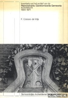 Cossee- de Wijs, F. - Inventaris van het Archief van de Remonstrants-Gereformeerde Gemeente te Dordrecht 1894-1971.