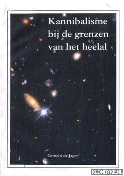 Jager, Cornelis de - Kannibalisme bij de grenzen van het heelal en twaalf andere recente sterrenkundige ontdekkingen