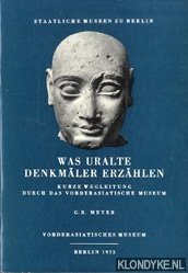 Meyer, Gerhard Rudolf - Was uralte Denkmler erzhlen - Kurze Wegleitung durch das vorderasiatische Museum