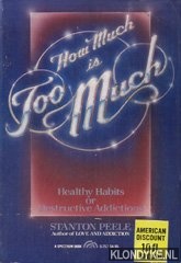 Peele, Stanton - How Much Is Too Much? : Healthy Habits of Destructive Addictions