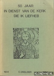 Snelder, C. - 50 jaar in dienst van de kerk die ik liefheb. 1934-1984