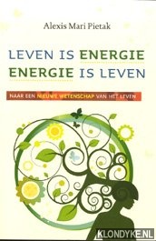 Pietak, Alexis Mari - Leven is energie, energie is leven. Naar een nieuwe wetenschap van het leven