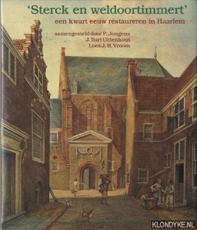 Jongens, P. & J. Bart Uittenhout & L.J.H. Vroom - Sterck en weldoortimmert. Een kwart eeuw restaureren in Haarlem.