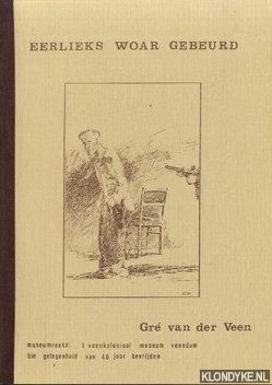 Veen, Gre van der - Eerlieks woar gebeurd. Elf verhoalen uut de Veenkolonies 40-45 mit ploaties van Geert Schreuder