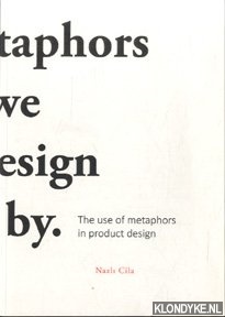 Cila, Nazli - Matephors we design by: The use of metaphors in product design