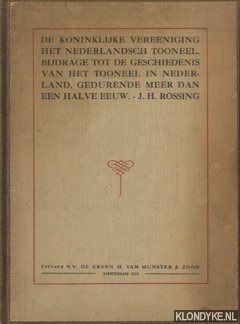 Rossing, J.H. - De Koninklijke Vereeniging Het Nederlandsch Tooneel. Bijdrage tot de geschiedenis van het tooneel in Nederland gedurende meer dan een halve eeuw