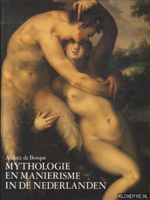 Bosque, Andr de - Mythologie en Manirisme in de Nederlanden 1570-1630: Schiderijen - Tekeningen