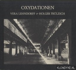 Lehndorff, Vera & Holger Trulzsch - Oxydationen. Das leben ist eine erzwungene oxydation