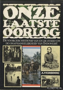 Verhoog, A. - Onze laatste oorlog. De voorgeschiedenis van en de strijd om de onafhankelijkheid van Indonesi