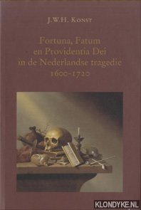 Konst, J.W.H. - Fortuna, Fatum en Providentia Dei in de Nederlandse tragedie 1600-1720