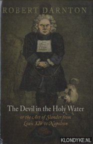 Darnton, Robert - The Devil in the Holy Water, or the Art of Slander from Louis XIV to Napoleon